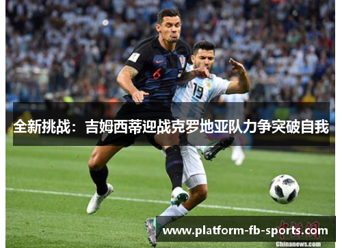 全新挑战:吉姆西蒂迎战克罗地亚队力争突破自我 全新挑战:吉姆西蒂迎战克罗地亚队力争突破自我