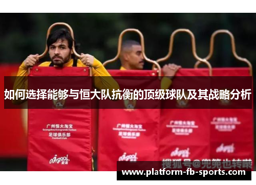 如何选择能够与恒大队抗衡的顶级球队及其战略分析