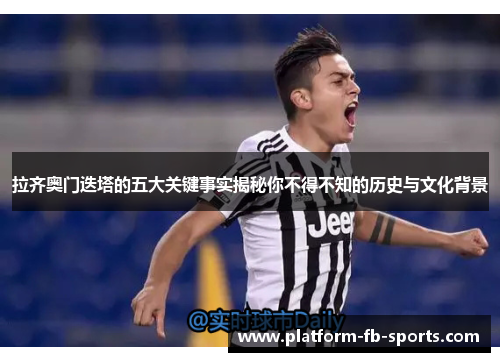 拉齐奥门迭塔的五大关键事实揭秘你不得不知的历史与文化背景