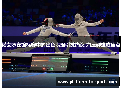 诺艾莎在锦标赛中的出色表现引发热议 力压群雄成焦点