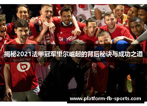 揭秘2021法甲冠军里尔崛起的背后秘诀与成功之道
