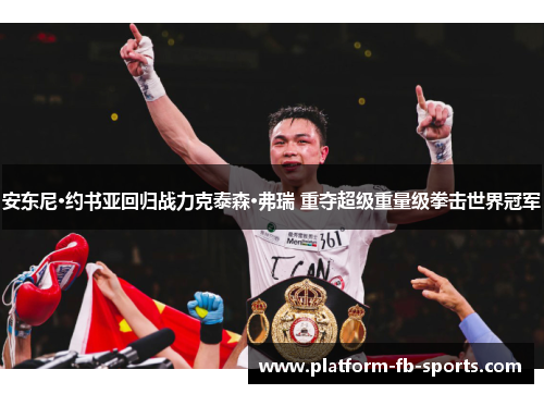 安东尼·约书亚回归战力克泰森·弗瑞 重夺超级重量级拳击世界冠军