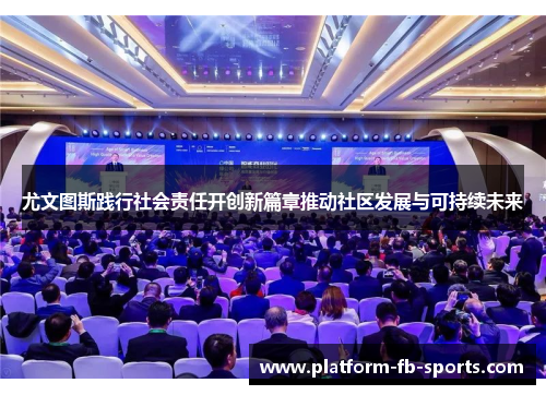 尤文图斯践行社会责任开创新篇章推动社区发展与可持续未来