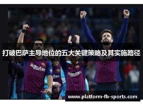 打破巴萨主导地位的五大关键策略及其实施路径