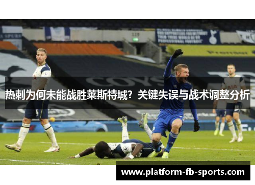 热刺为何未能战胜莱斯特城？关键失误与战术调整分析