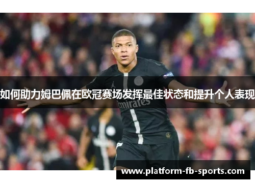 如何助力姆巴佩在欧冠赛场发挥最佳状态和提升个人表现