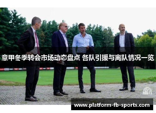 意甲冬季转会市场动态盘点 各队引援与离队情况一览 意甲冬季转会市场动态盘点 各队引援与离队情况一览