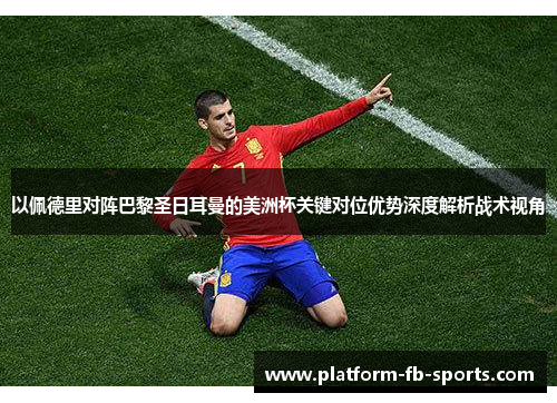 以佩德里对阵巴黎圣日耳曼的美洲杯关键对位优势深度解析战术视角