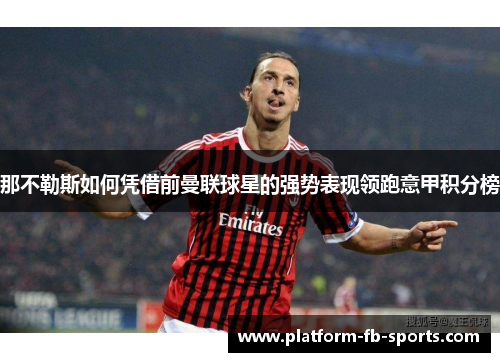 那不勒斯如何凭借前曼联球星的强势表现领跑意甲积分榜