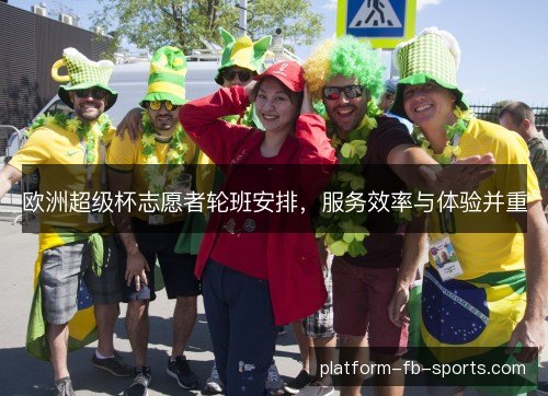 欧洲超级杯志愿者轮班安排，服务效率与体验并重