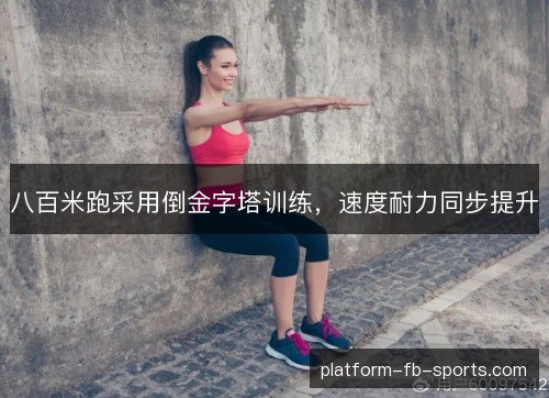 八百米跑采用倒金字塔训练，速度耐力同步提升
